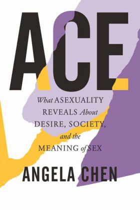 Ace What Asexuality Reveals about Desire, Society, and the Meaning of Sex 1st 2021 9780807014738 Front Cover