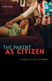 Parent as Citizen A Democratic Dilemma 2011 9780816672738 Front Cover
