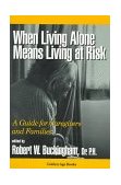 When Living Alone Means Living at Risk A Guide for Caregivers and Families 1994 9780879758738 Front Cover