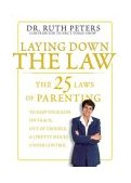 Laying down the Law The 25 Laws of Parenting to Keep Your Kids on Track, Out of Trouble and (Pretty Much) under Control 2003 9781579547738 Front Cover