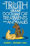 Truth about Dog and Cat Treatments and Anomalies 2013 9781475996739 Front Cover