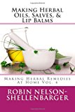 Making Herbal Oils, Salves and Lip Balms Making Herbal Remedies at Home Vol. 4 2012 9781479170739 Front Cover