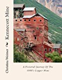 Kennecott Mine A Pictorial Journey of the 1900's Copper Mine 2013 9781484033739 Front Cover