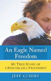 Eagle Named Freedom My True Story of a Remarkable Friendship 2010 9780061826740 Front Cover