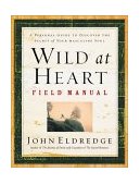Wild at Heart Field Manual A Personal Guide to Discover the Secret of Your Masculine Soul 2002 9780785265740 Front Cover