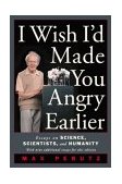 I Wish I'd Made You Angry Earlier: Essays on Science, Scientists, and Humanity  cover art