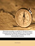 Dissertatione Iuridica Inaugurali Examinatur Brocardicum Vulgare Statuta Ex Iure Communi Esse Interpretanda 2011 9781173849740 Front Cover