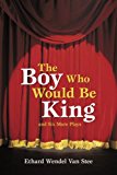 Boy Who Would Be King And Six More Plays 2013 9781475972740 Front Cover