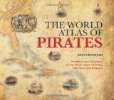 World Atlas of Pirates Treasures and Treachery on the Seven Seas--In Maps, Tall Tales, and Pictures 2009 9781599214740 Front Cover