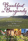 Breakfast in Burgundy A Hungry Irishman in the Belly of France 2014 9781629144740 Front Cover