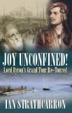 Joy Unconfined! Lord Byron's Grand Tour Re-Toured 2010 9781904955740 Front Cover