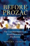 Before Prozac The Troubled History of Mood Disorders in Psychiatry  9780195368741 Front Cover
