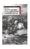 Politics and War in the Three Stuart Kingdoms, 1637-49 2003 9780333658741 Front Cover