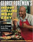 George Foreman's Indoor Grilling Made Easy More Than 100 Simple, Healthy Ways to Feed Family and Friends 2004 9780743266741 Front Cover