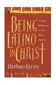 Being Latino in Christ Finding Wholeness in Your Ethnic Identity cover art