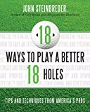 18 Ways to Play a Better 18 Holes Tips and Techniques from America's Pros 2014 9781589797741 Front Cover