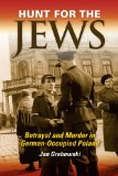 Hunt for the Jews Betrayal and Murder in German-Occupied Poland 2013 9780253010742 Front Cover