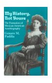 My History, Not Yours The Formation of Mexican American Autobiography  9780299139742 Front Cover