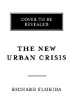 New Urban Crisis How Our Cities Are Increasing Inequality, Deepening Segregation, and Failing the Middle Class-And What We Can Do about It  9780465079742 Front Cover