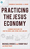 Practicing the King's Economy Honoring Jesus in How we Work, Earn, Spend, Save, and Give  9780801075742 Front Cover