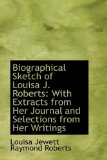 Biographical Sketch of Louisa J Roberts : With Extracts from Her Journal and Selections from Her Wri 2009 9781110110742 Front Cover