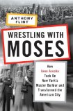 Wrestling with Moses How Jane Jacobs Took on New York's Master Builder and Transformed the American City cover art