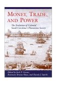 Money, Trade and Power The Evolution of Colonial South Carolina's Plantation Society  9781570033742 Front Cover