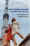 Socialist Modern East German Everyday Culture and Politics