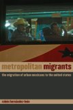 Metropolitan Migrants The Migration of Urban Mexicans to the United States 2008 9780520256743 Front Cover
