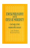 Jewish Philosophy and the Crisis of Modernity Essays and Lectures in Modern Jewish Thought  9780791427743 Front Cover