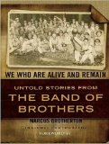 We Who Are Alive and Remain: Untold Stories from the Band of Brothers 2009 9781400113743 Front Cover