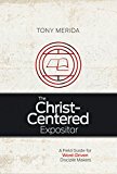 Christ-Centered Expositor A Field Guide for Word-Driven Disciple Makers  9781433685743 Front Cover