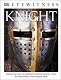 DK Eyewitness Books: Knight Explore the Lives of Medieval Mounted Warriors from the Battlefield to the Banqu 2015 9781465435743 Front Cover