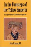 In the Footsteps of the Yellow Emperor Tracing the History of Traditional Acupuncture 2007 9781592650743 Front Cover