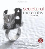 Sculptural Metal Clay Jewelry Techniques and Explorations 2010 9781596681743 Front Cover