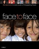 Face to Face: Rick Sammon's Complete Guide to Photographing People 2008 9780596515744 Front Cover