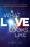 What Love Looks Like 12 Leaders Tell When Love Broke Through Their Darkest Moments  9780800797744 Front Cover