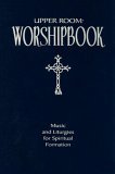 Upper Room Worshipbook Music and Liturgies for Spiritual Formation  9780835898744 Front Cover