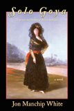 Solo Goya Goya and the Duchess of Alba at Sanlï¿½car: A Novel 2006 9780916078744 Front Cover