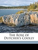 Rose of Dutcher's Coolly 2010 9781171535744 Front Cover