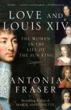 Love and Louis XIV The Women in the Life of the Sun King cover art