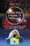 So You Want a Meade LX Telescope! How to Select and Use the LX200 and Other High-End Models  9781441917744 Front Cover