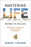 Mastering Life Before It's Too Late Biblical Strategies for a Lifetime of Purpose 2015 9781451664744 Front Cover