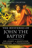 Mysteries of John the Baptist His Legacy in Gnosticism, Paganism, and Freemasonry 2012 9781594774744 Front Cover
