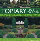 Topiary in the Garden How to Clip, Train and Shape Plants, Shown in More Than 100 Stunning Images 2010 9780754819745 Front Cover