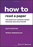 How to Read a Paper The Basics of Evidence-Based Medicine and Healthcare 6th 9781119484745 Front Cover