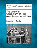 throne of Canterbury, or, the archbishop's Jurisdiction 2010 9781240148745 Front Cover