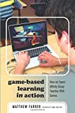 Game-Based Learning in Action How an Expert Affinity Group Teaches with Games  9781433144745 Front Cover