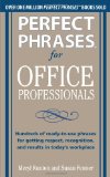 Perfect Phrases for Office Professionals Hundreds of Ready-to-Use Phrases for Getting Respect, Recognition, and Results in Today's Workplace 2011 9780071766746 Front Cover