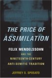 Price of Assimilation Felix Mendelssohn and the Nineteenth-Century Anti-Semitic Tradition 2005 9780195149746 Front Cover